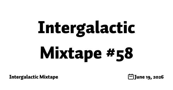 Intergalactic Mixtape #58