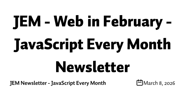JEM - Web in February - JavaScript Every Month Newsletter