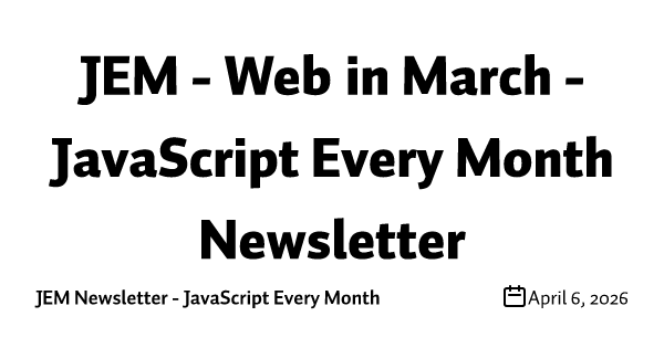JEM - Web in March - JavaScript Every Month Newsletter