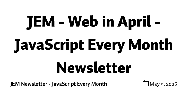 JEM - Web in April - JavaScript Every Month Newsletter