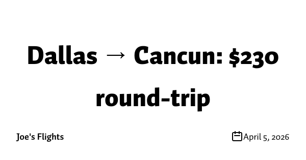 Dallas → Cancun: $230 round-trip