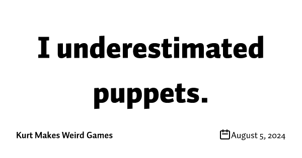 I underestimated puppets.