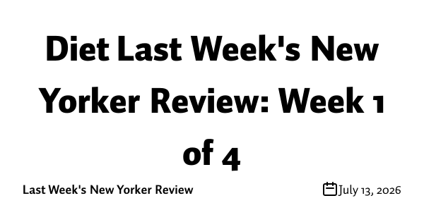Diet Last Week's New Yorker Review: Week 1 of 4