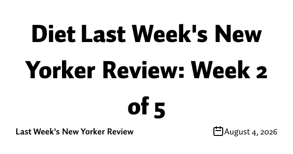 Diet Last Week's New Yorker Review: Week 2 of 5