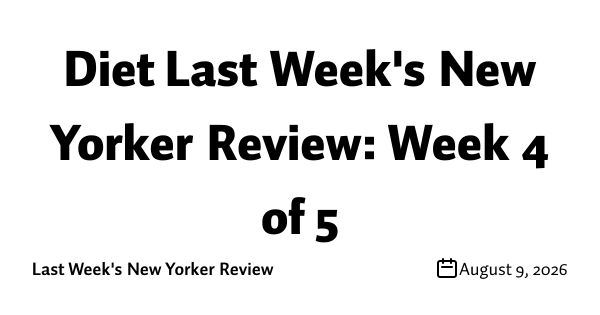 Diet Last Week's New Yorker Review: Week 4 of 5