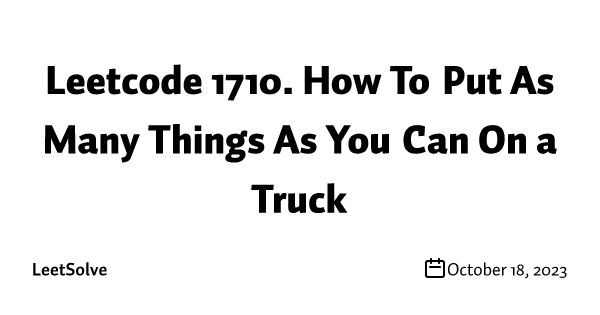 Leetcode 1710. How To Put As Many Things As You Can On a Truck