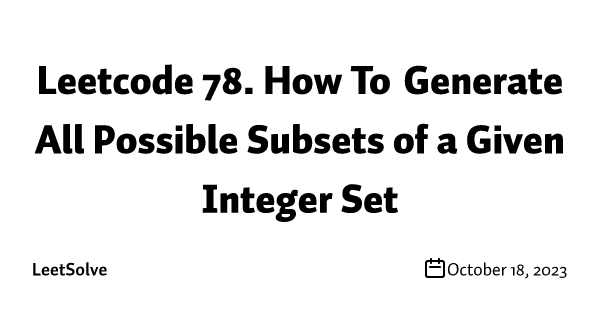 Leetcode 78. How To Generate All Possible Subsets of a Given Integer Set