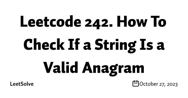 Leetcode 242. How To Check If a String Is a Valid Anagram