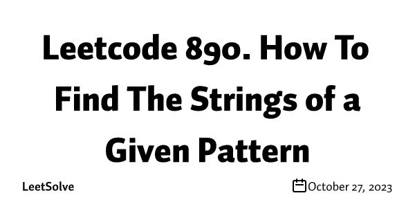 Leetcode 890. How To Find The Strings of a Given Pattern