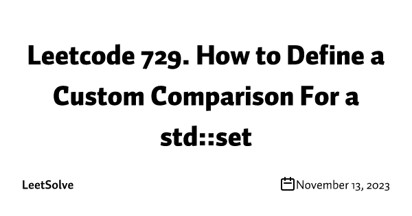 Leetcode 729. How to Define a Custom Comparison For a std::set