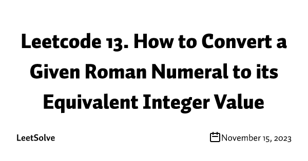 Leetcode 13. How to Convert a Given Roman Numeral to its Equivalent Integer Value
