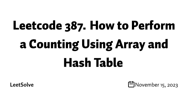 Leetcode 387. How to Perform a Counting Using Array and Hash Table