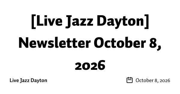 [Live Jazz Dayton] Newsletter October 8, 2026