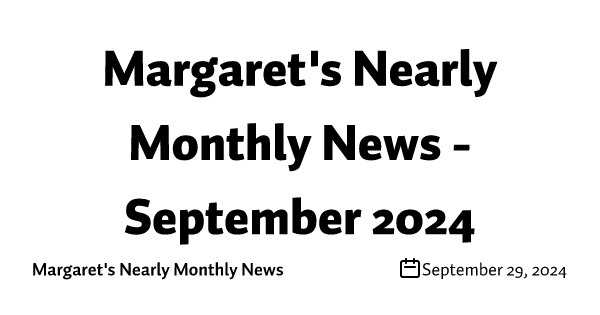 Margaret's Nearly Monthly News - September 2024