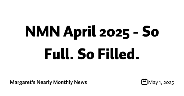 NMN April 2025 - So Full. So Filled.