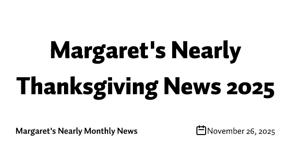 Margaret's Nearly Thanksgiving News 2025