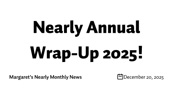 Nearly Annual Wrap-Up 2025!