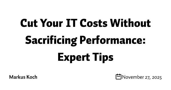 Cut Your IT Costs Without Sacrificing Performance: Expert Tips