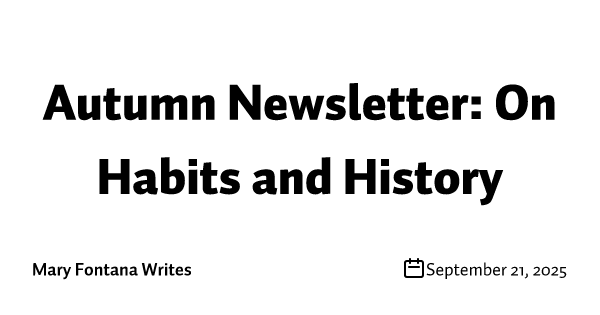 Autumn Newsletter: On Habits and History