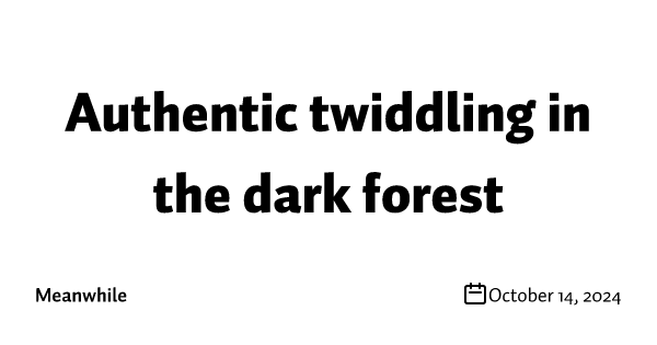 Authentic twiddling in the dark forest