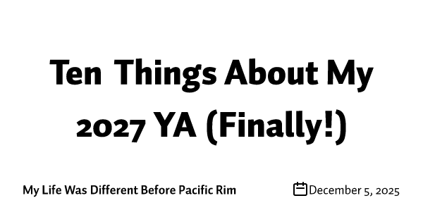Ten Things About My 2027 YA (Finally!)