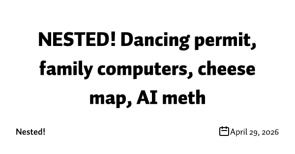 NESTED! Dancing permit, family computers, cheese map, AI meth
