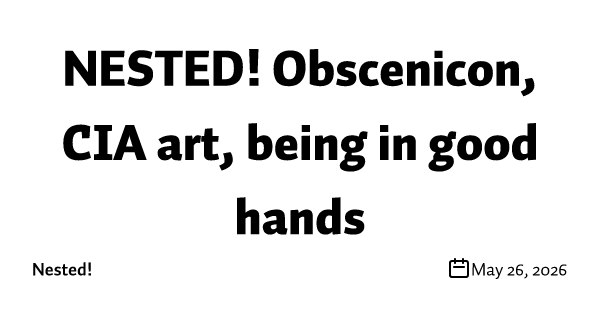 NESTED! Obscenicon, CIA art, being in good hands