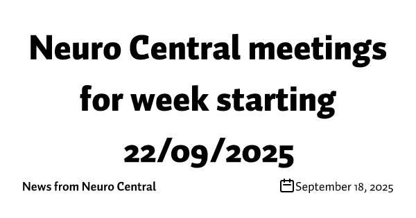 Neuro Central meetings for week starting 22/09/2025 