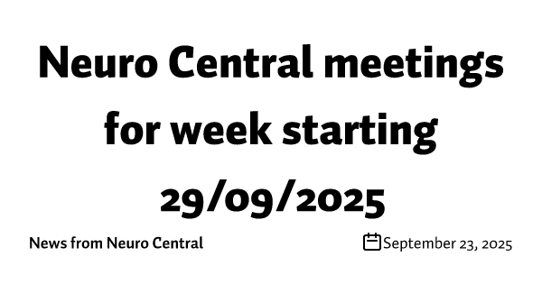 Neuro Central meetings for week starting 29/09/2025