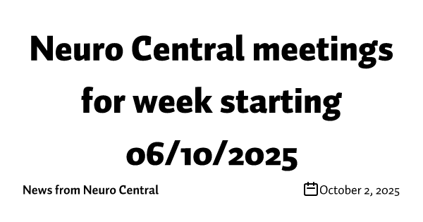 Neuro Central meetings for week starting 06/10/2025