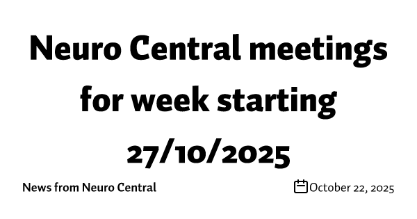 Neuro Central meetings for week starting 27/10/2025