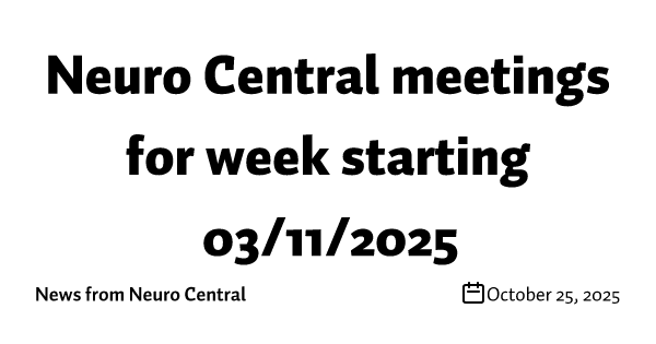 Neuro Central meetings for week starting 03/11/2025
