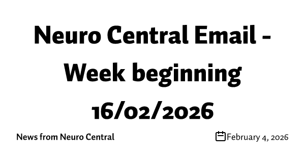 Neuro Central Email - Week beginning 16/02/2026
