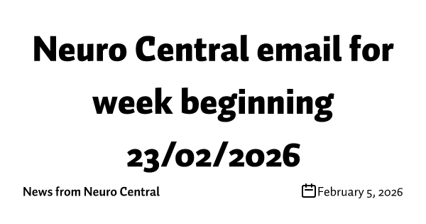 Neuro Central email for week beginning 23/02/2026
