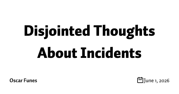 Disjointed Thoughts About Incidents