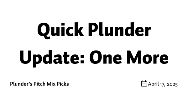 Quick Plunder Update: One More