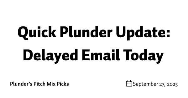 Quick Plunder Update: Delayed Email Today