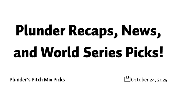 Plunder Recaps, News, and World Series Picks!