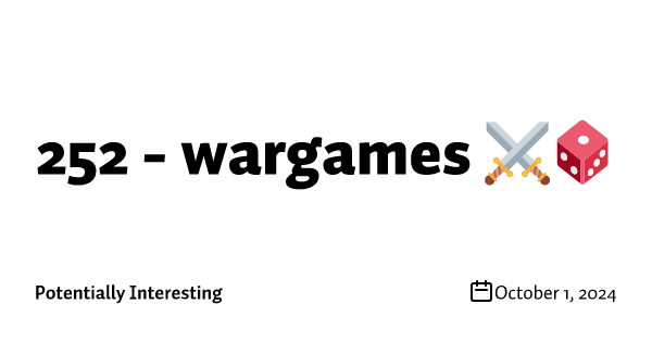 252 - games and war ⚔️🎲