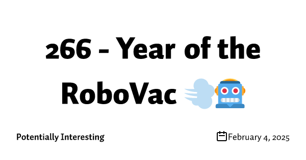 266 - Year of the RoboVac 💨🤖