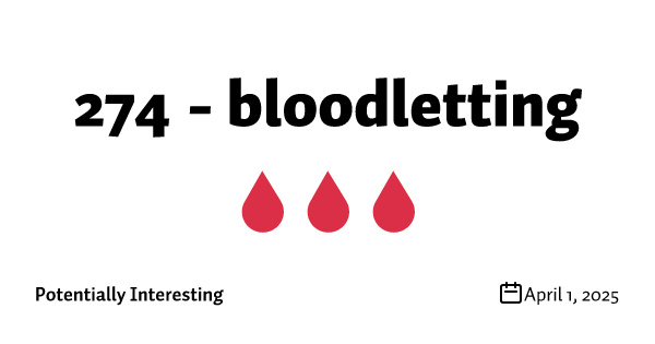 274 - bloodletting 🩸🩸🩸