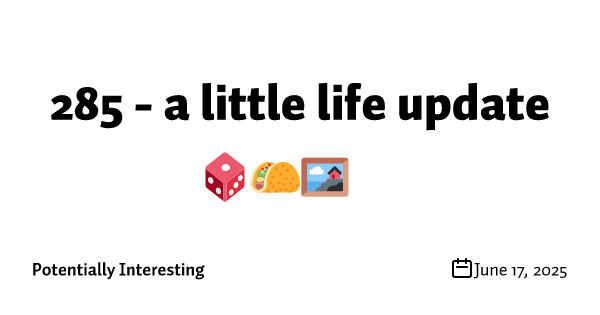 285 - a little life update 🎲🌮🖼️🐈‍