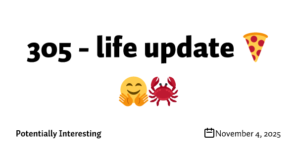 305 - life update 🍕🤗🦀