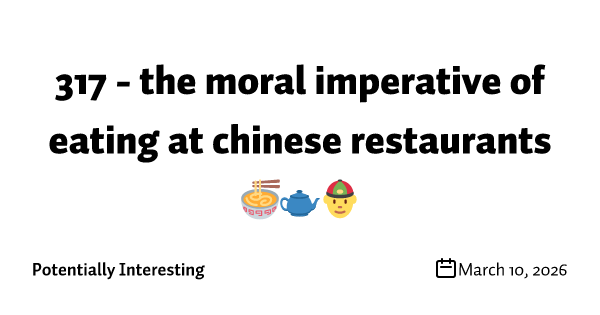 317 - the moral imperative of eating at chinese restaurants 🍜🫖👲