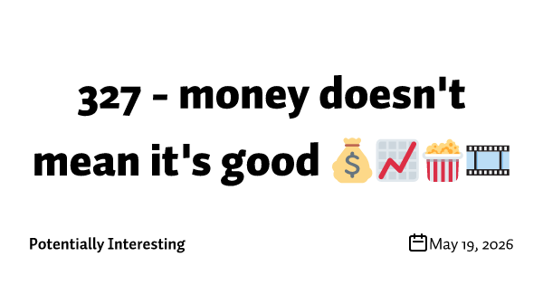 327 - money doesn't mean it's good 💰📈🍿🎞️