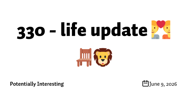 330 - life update 💑🪑🦁