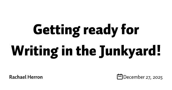 Getting ready for Writing in the Junkyard! 