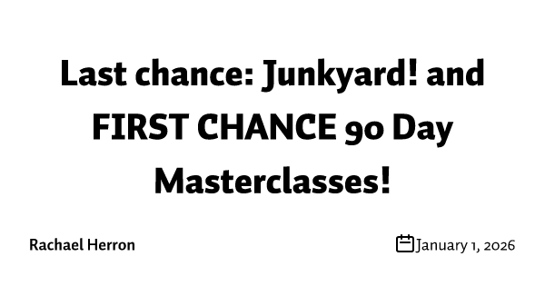Last chance: Junkyard! and FIRST CHANCE 90 Day Masterclasses!