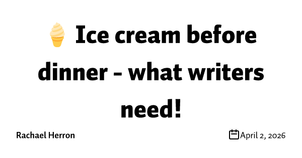 🍦 Ice cream before dinner - what writers need! 