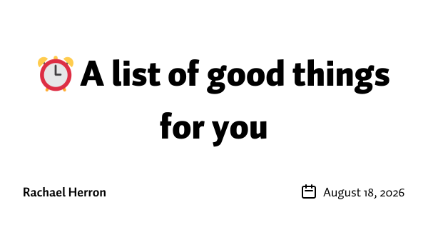 ⏰ A list of good things for you